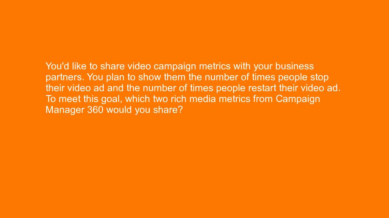 , You’d like to share video campaign metrics with your bu&#8230;