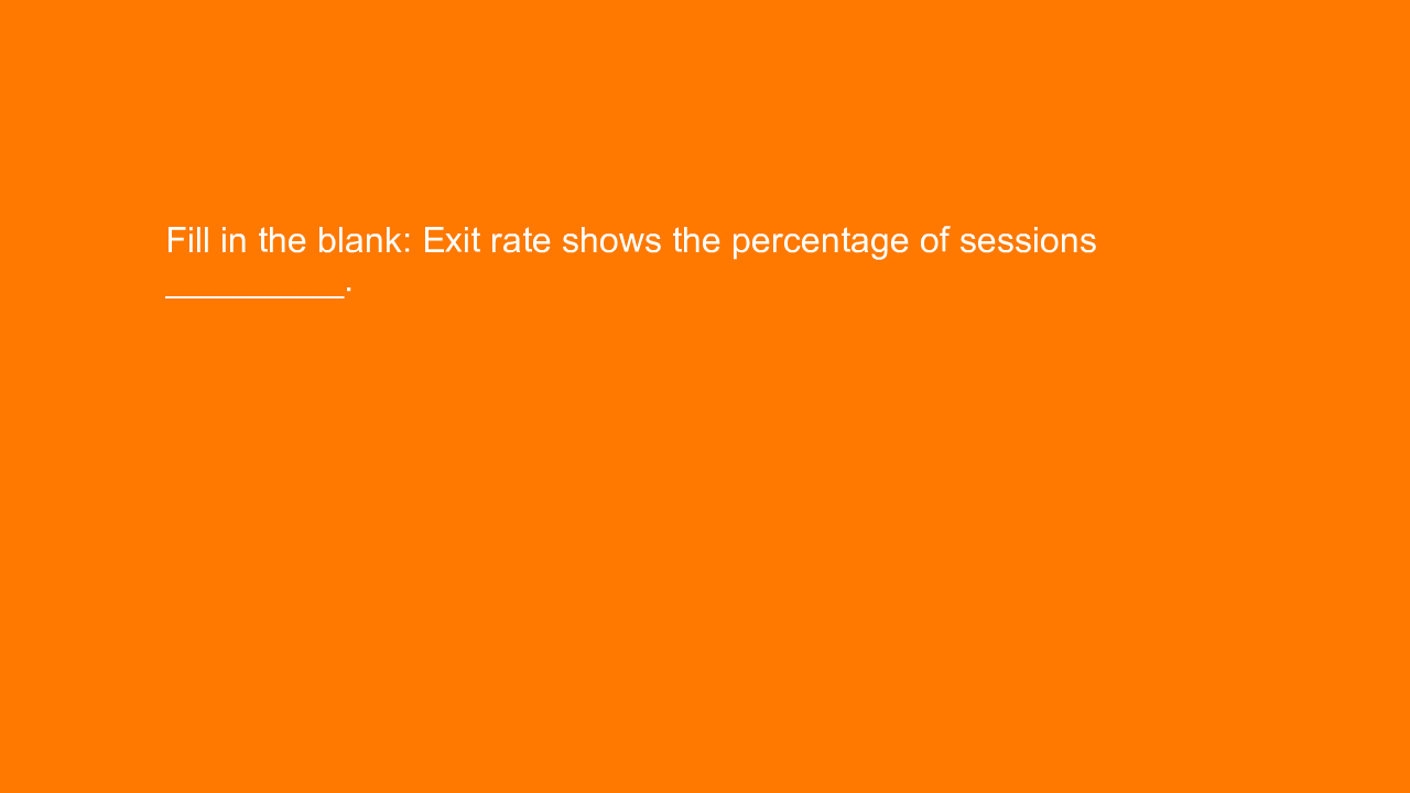 , Fill in the blank: Exit rate shows the percentage of se&#8230;