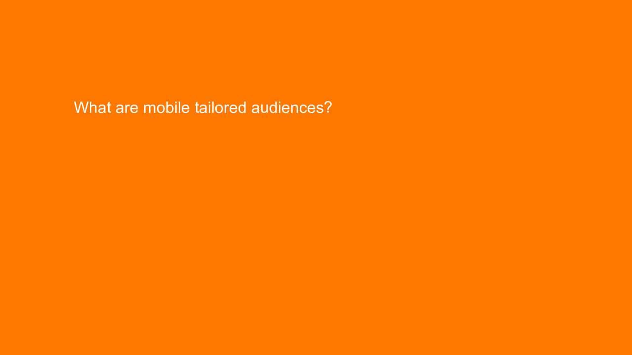 , What are mobile tailored audiences?