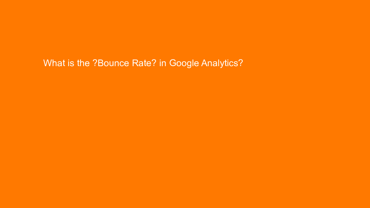 , What is the “Bounce Rate” in Google Analytics?