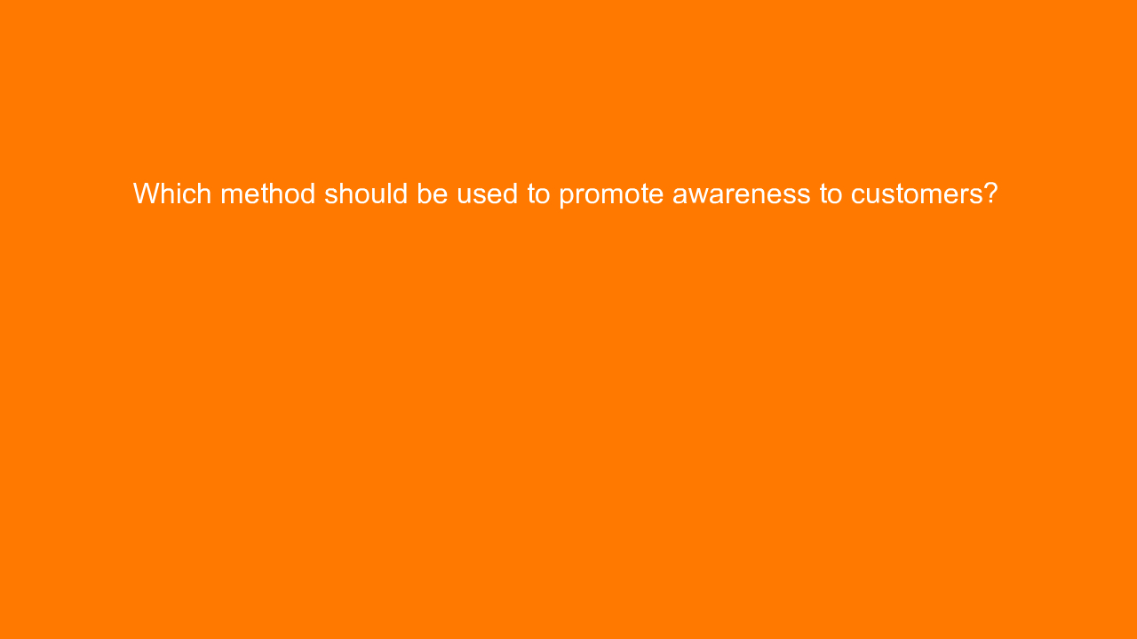 , Which method should be used to promote awareness to cus&#8230;