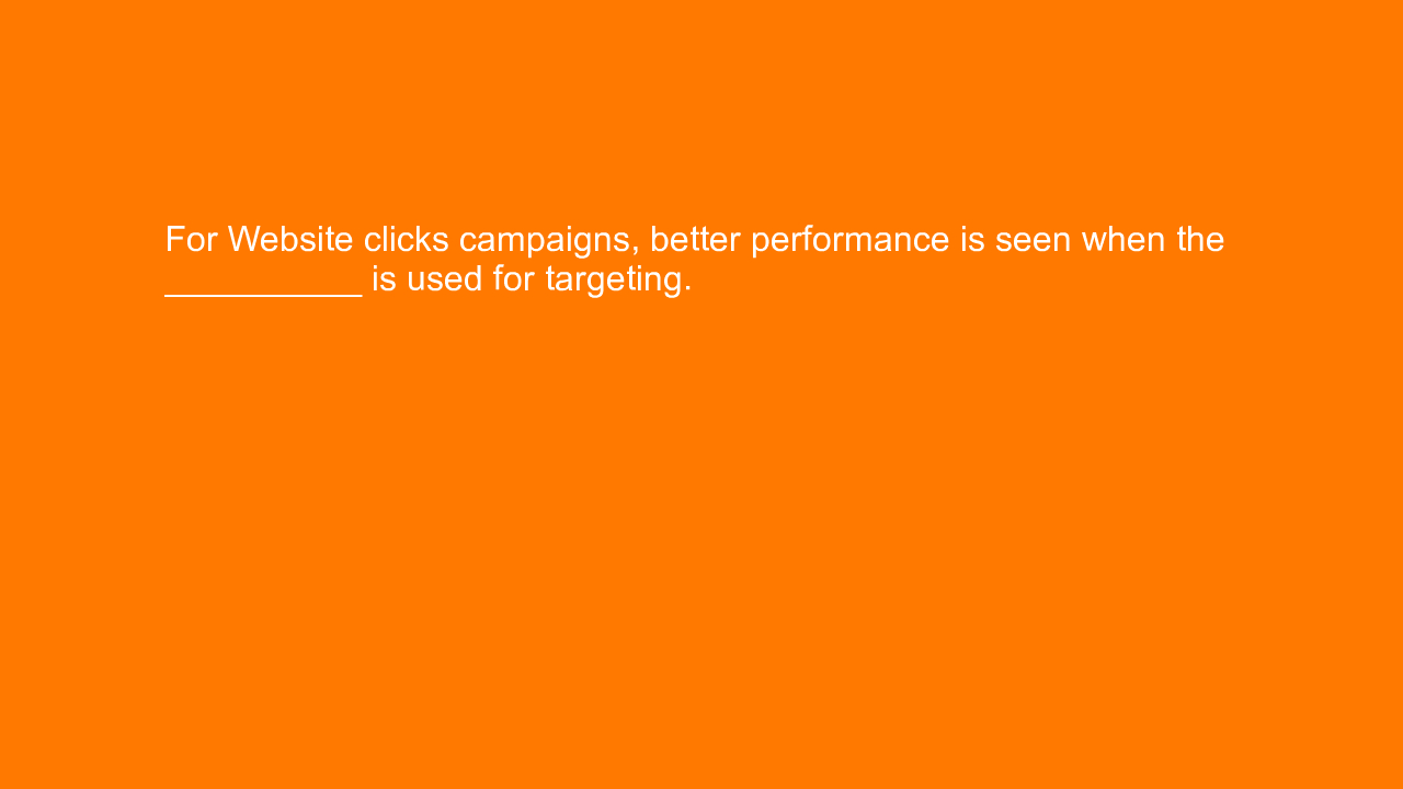 , For Website clicks campaigns, better performance is see&#8230;