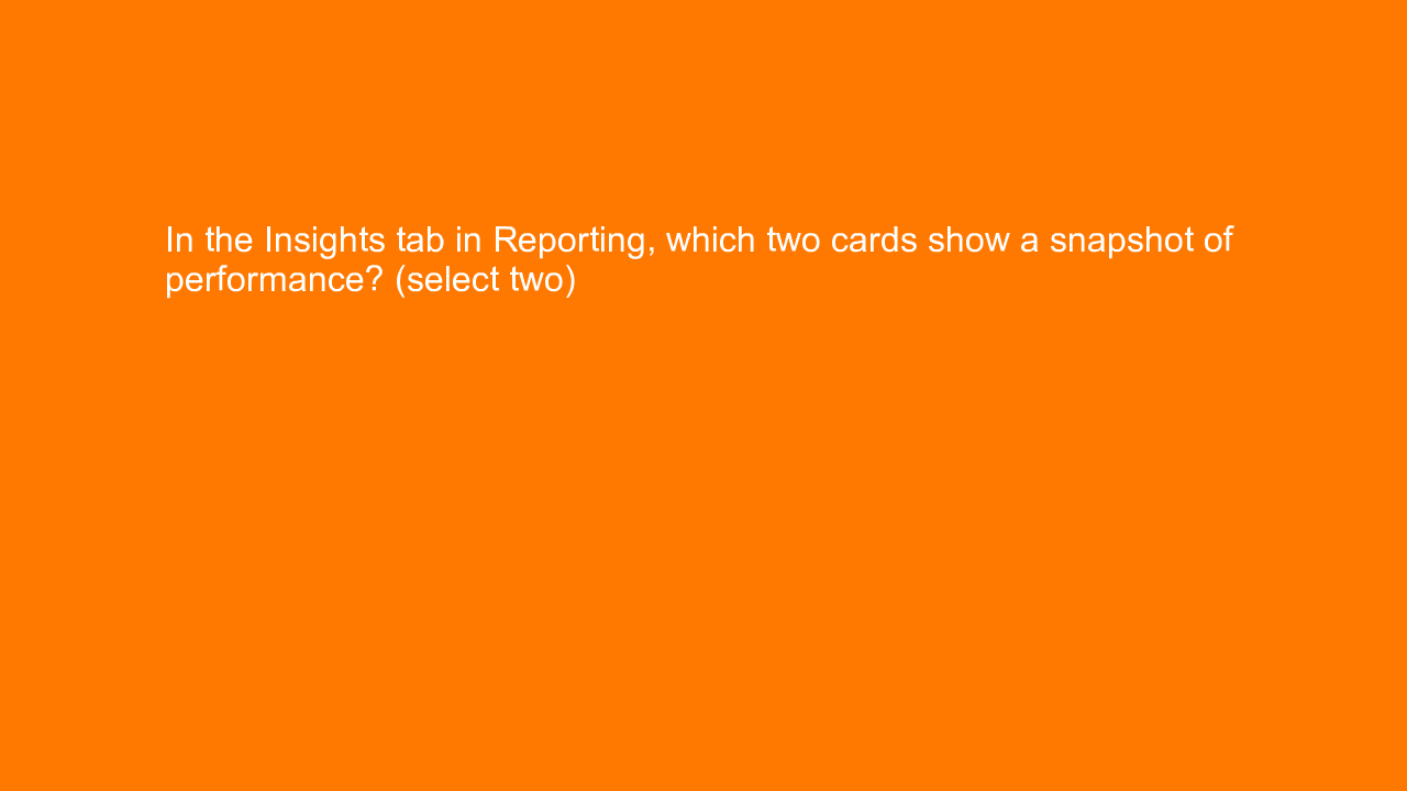 , In the Insights tab in Reporting, which two cards show &#8230;