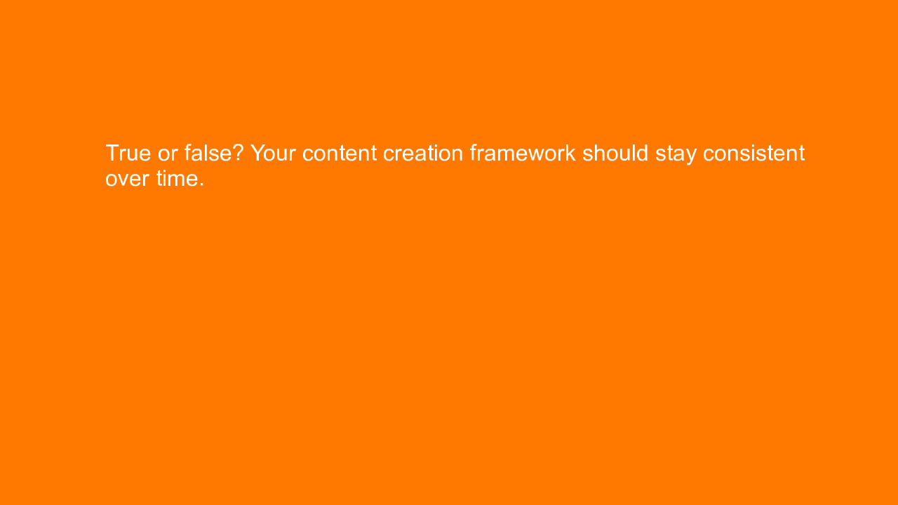 , True or false? Your content creation framework should s&#8230;