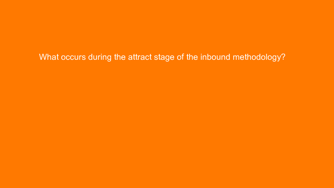 , What occurs during the attract stage of the inbound met&#8230;
