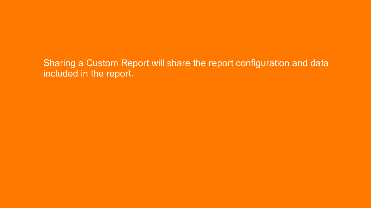 , Sharing a Custom Report will share the report configura&#8230;