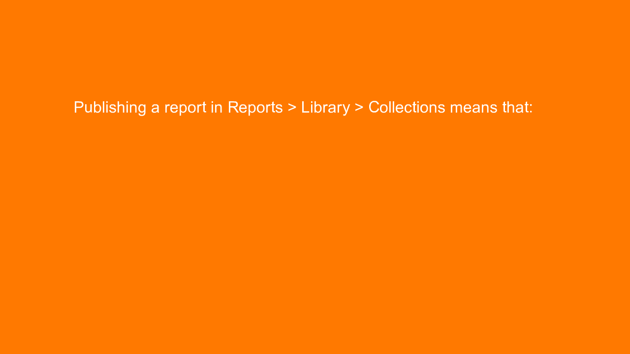, Publishing a report in Reports &gt; Library &gt; Collec&#8230;