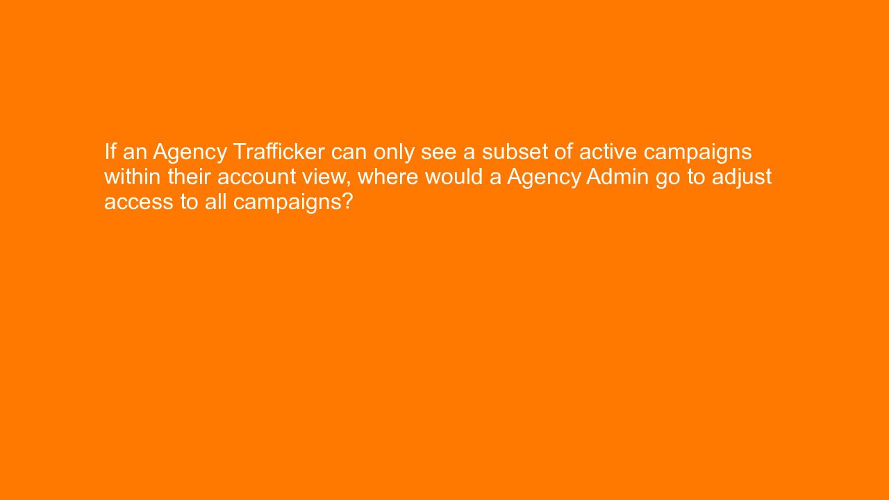 , If an Agency Trafficker can only see a subset of active&#8230;