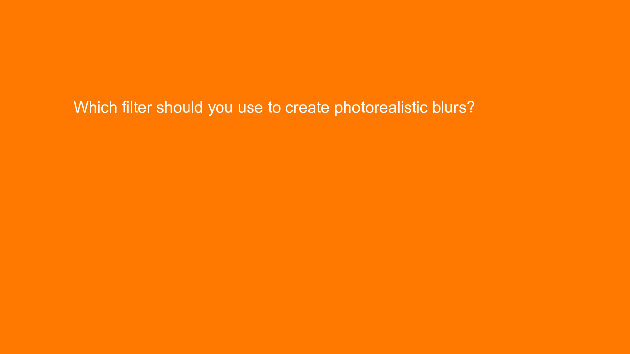 , Which filter should you use to create photorealistic bl&#8230;
