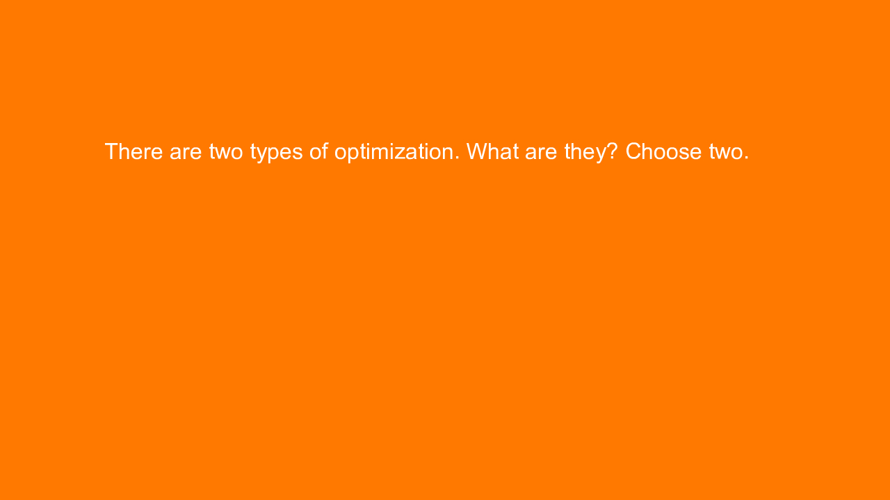 , There are two types of optimization. What are they? Cho&#8230;