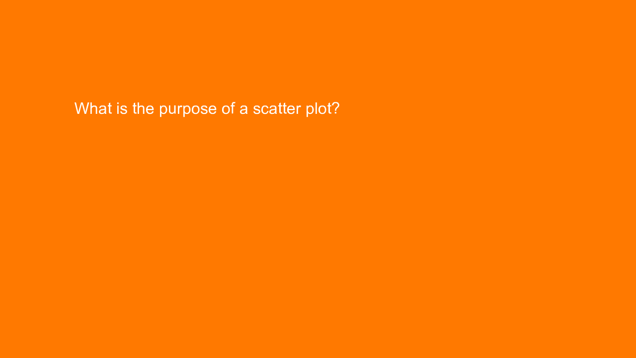 , What is the purpose of a scatter plot?