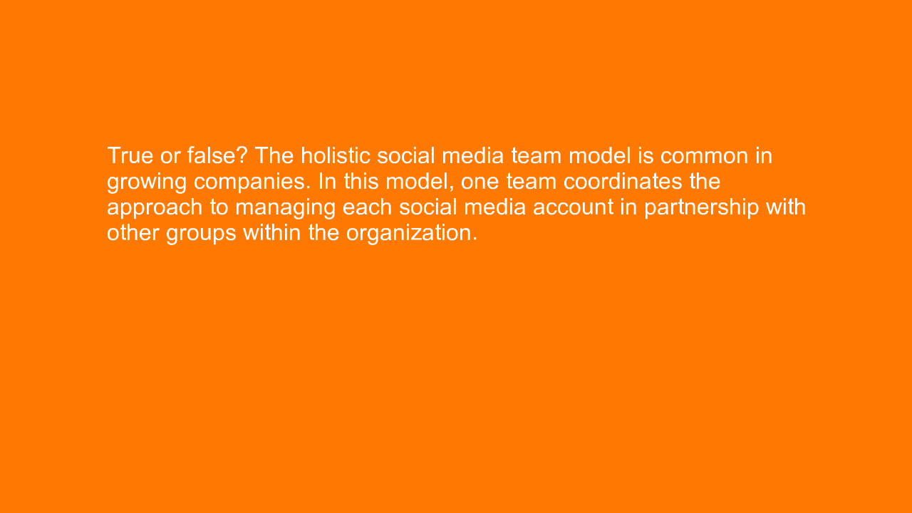 , True or false? The holistic social media team model is &#8230;