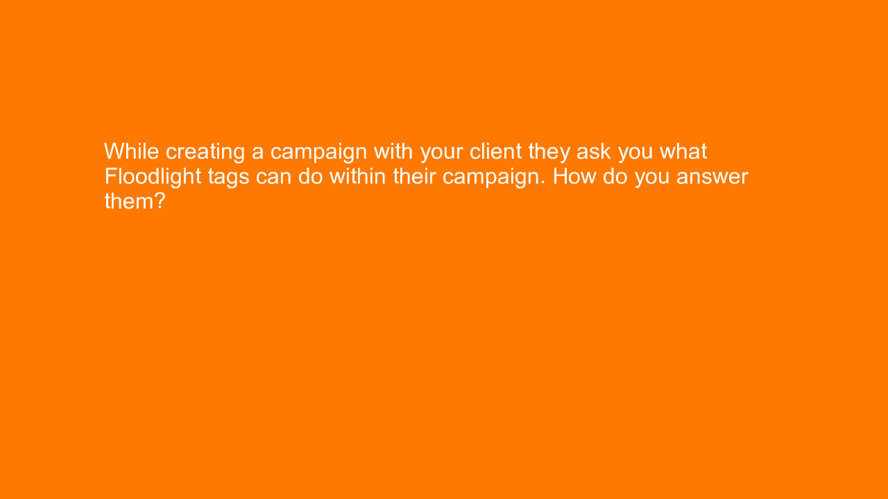 , While creating a campaign with your client they ask you&#8230;