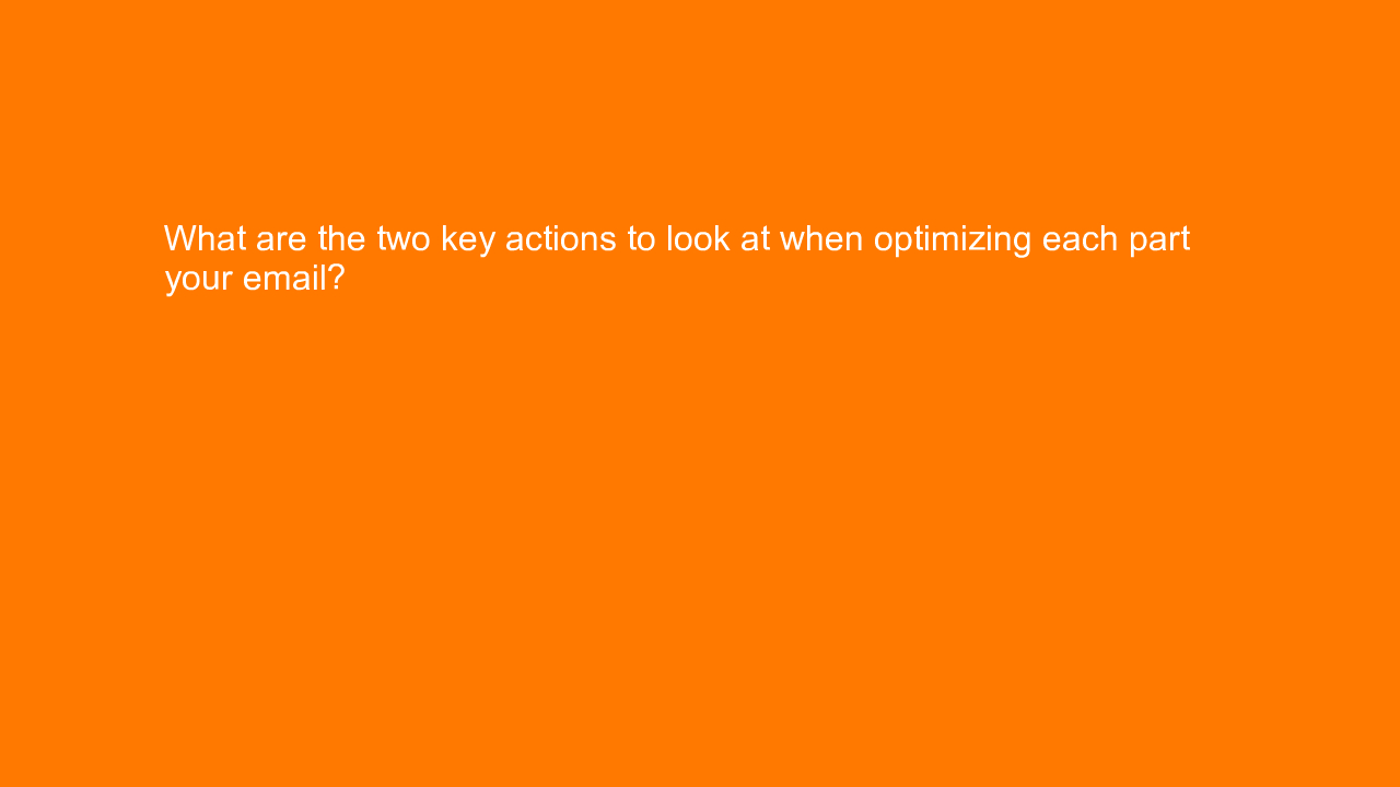 , What are the two key actions to look at when optimizing&#8230;
