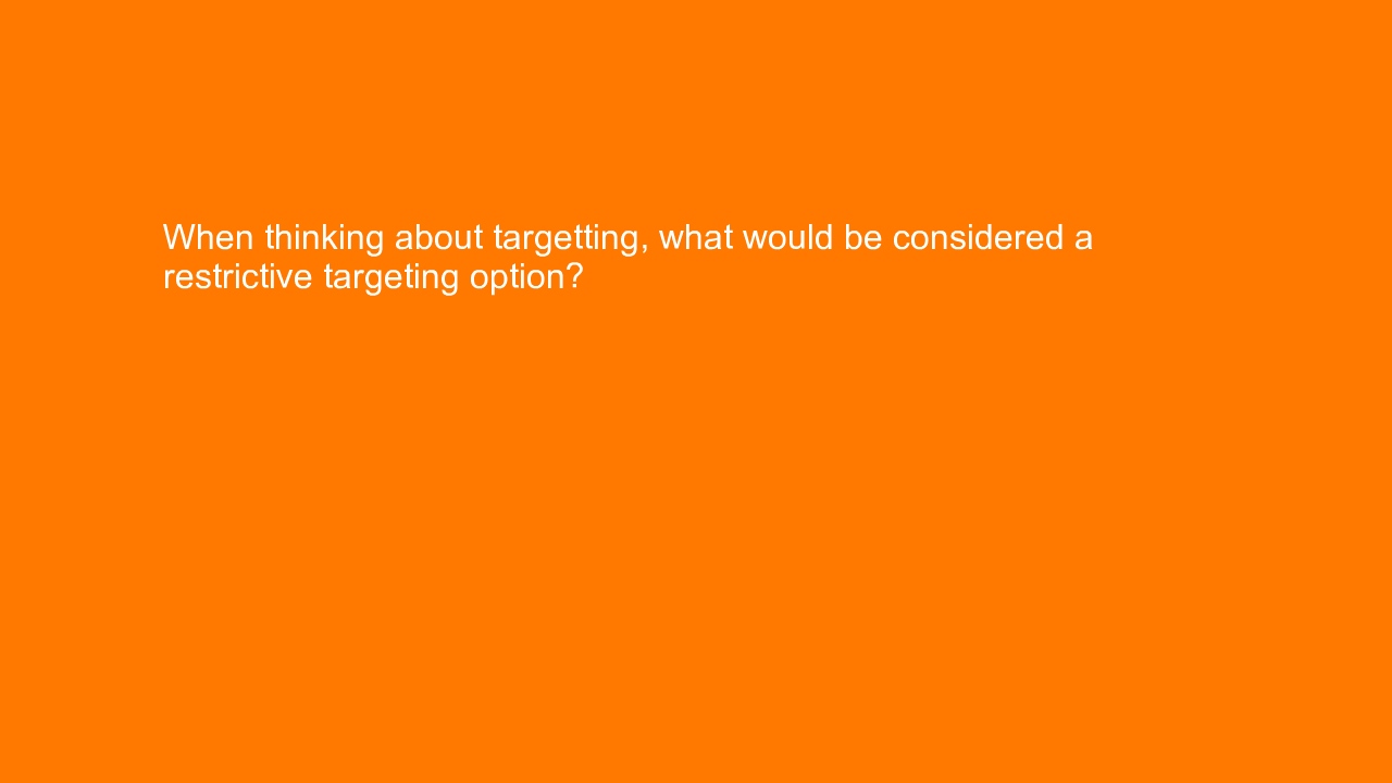 , When thinking about targetting, what would be considere&#8230;