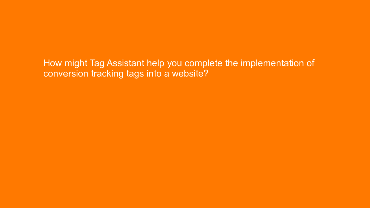 , How might Tag Assistant help you complete the implement&#8230;