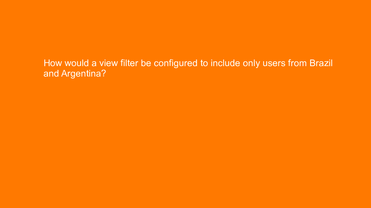 , How would a view filter be configured to include only u&#8230;
