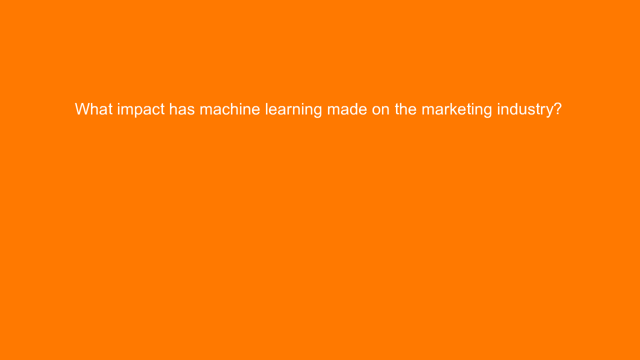 , What impact has machine learning made on the marketing &#8230;