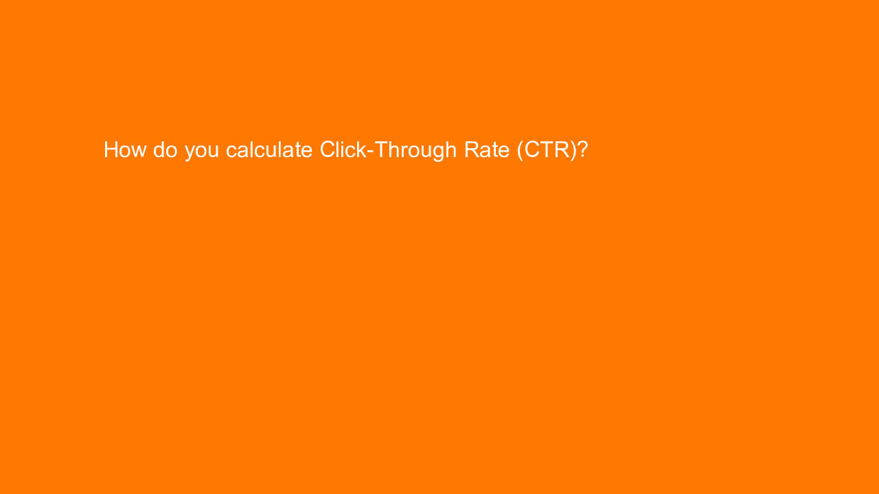 , How do you calculate Click-Through Rate (CTR)?