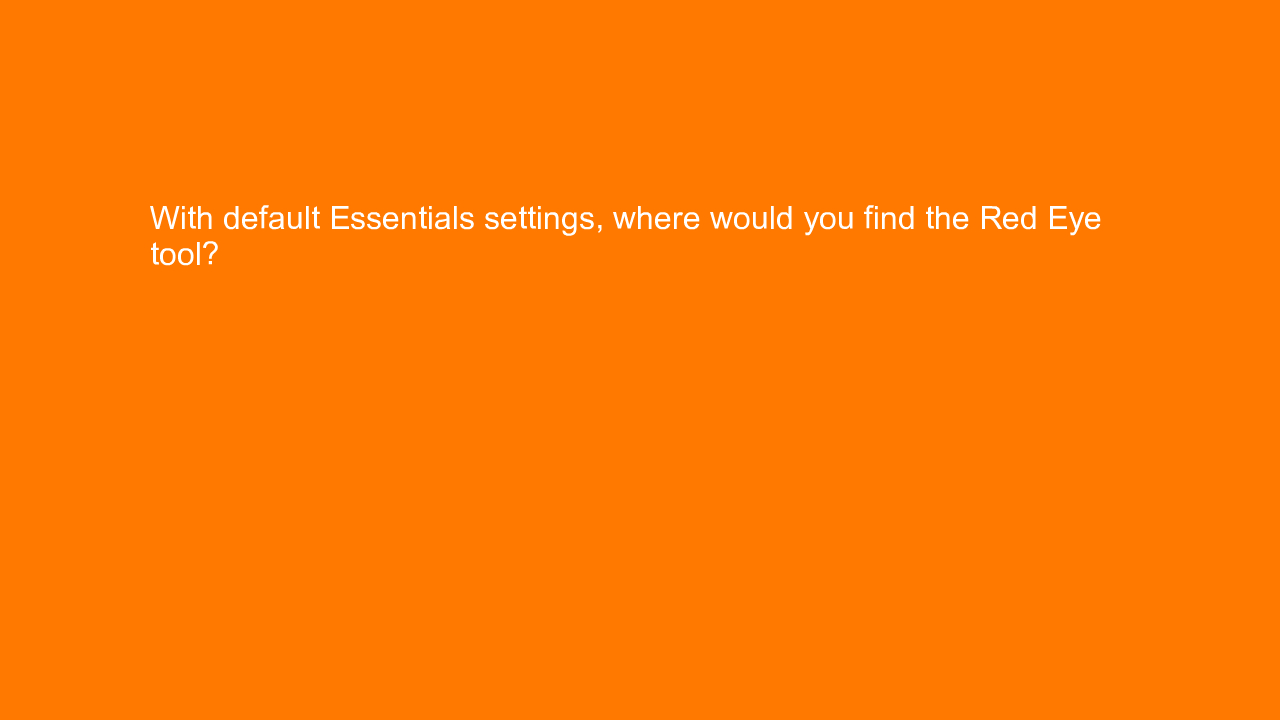 , With default Essentials settings, where would you find &#8230;