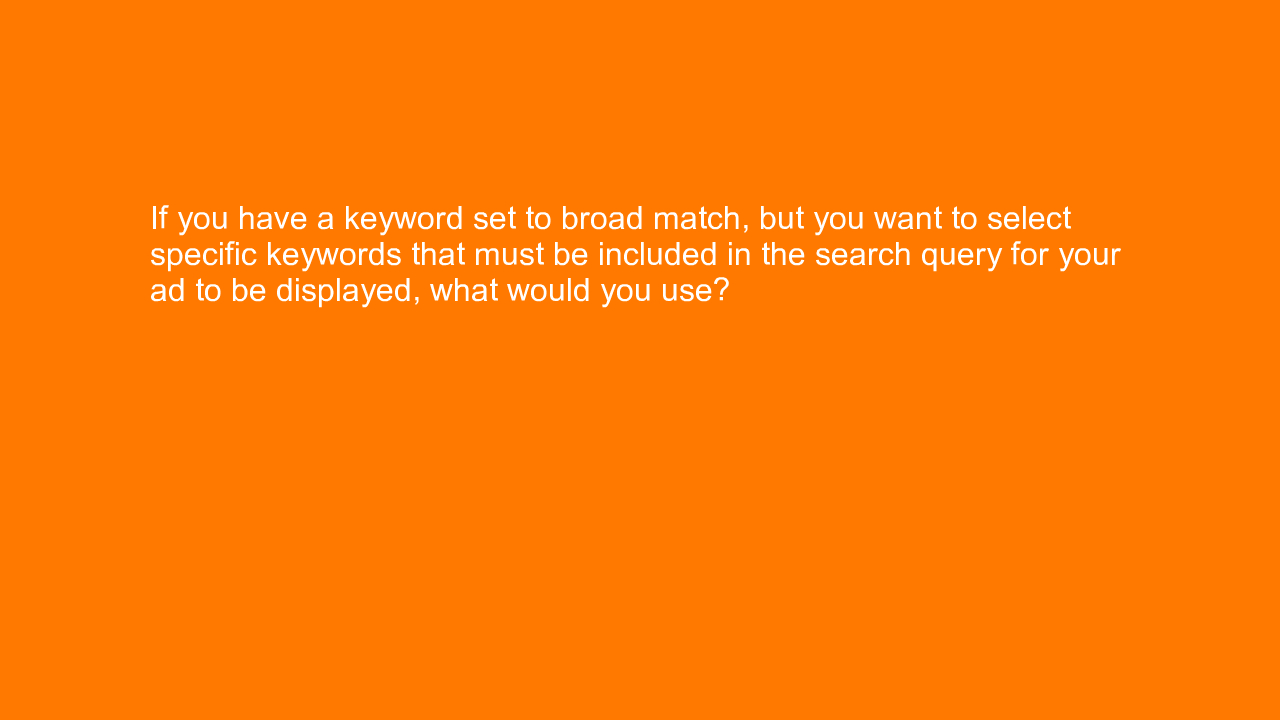 , If you have a keyword set to broad match, but you want &#8230;