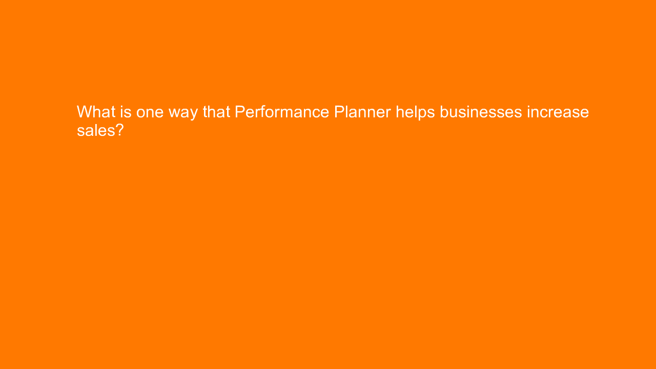, What is one way that Performance Planner helps business&#8230;