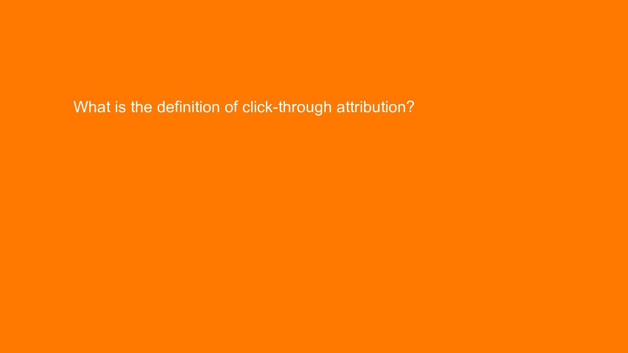 , What is the definition of click-through attribution?