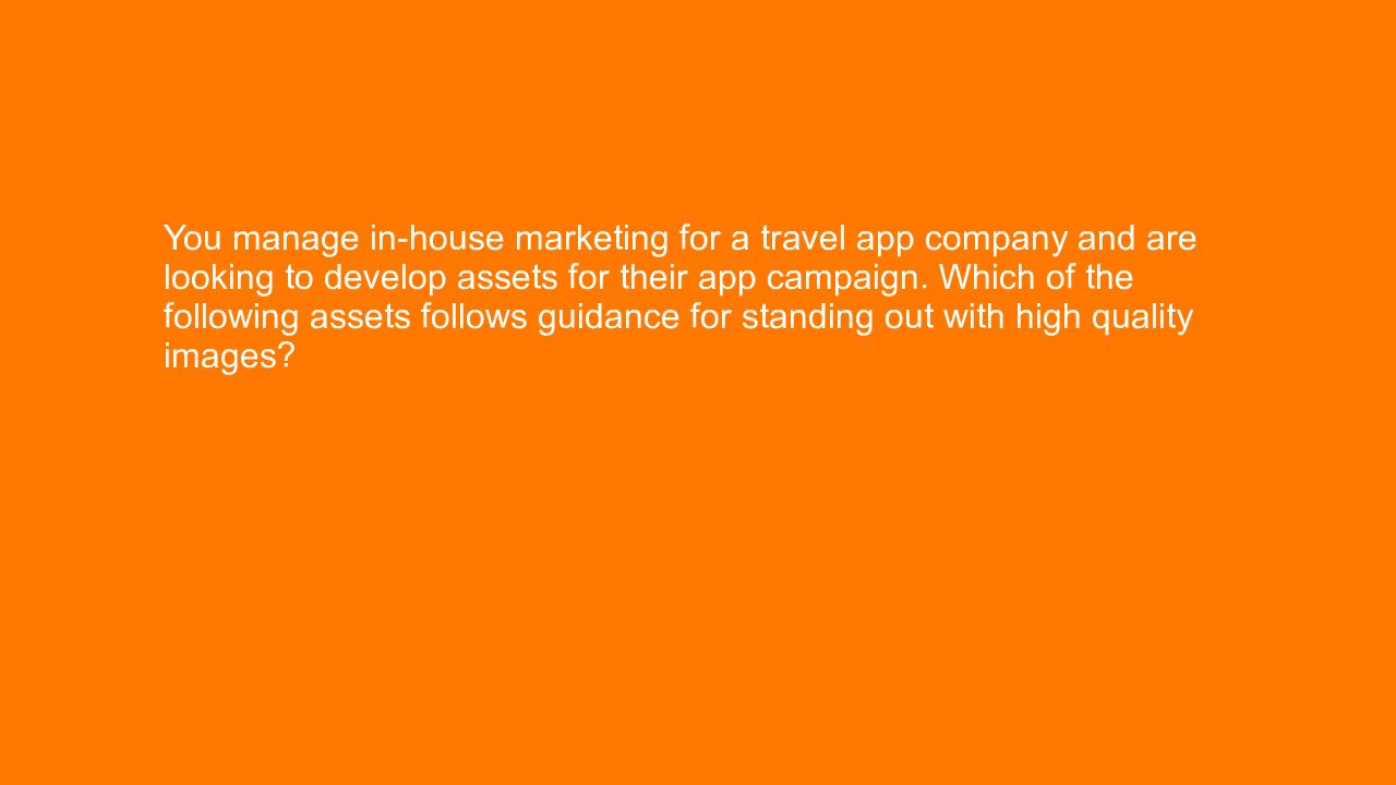, You manage in-house marketing for a travel app company &#8230;