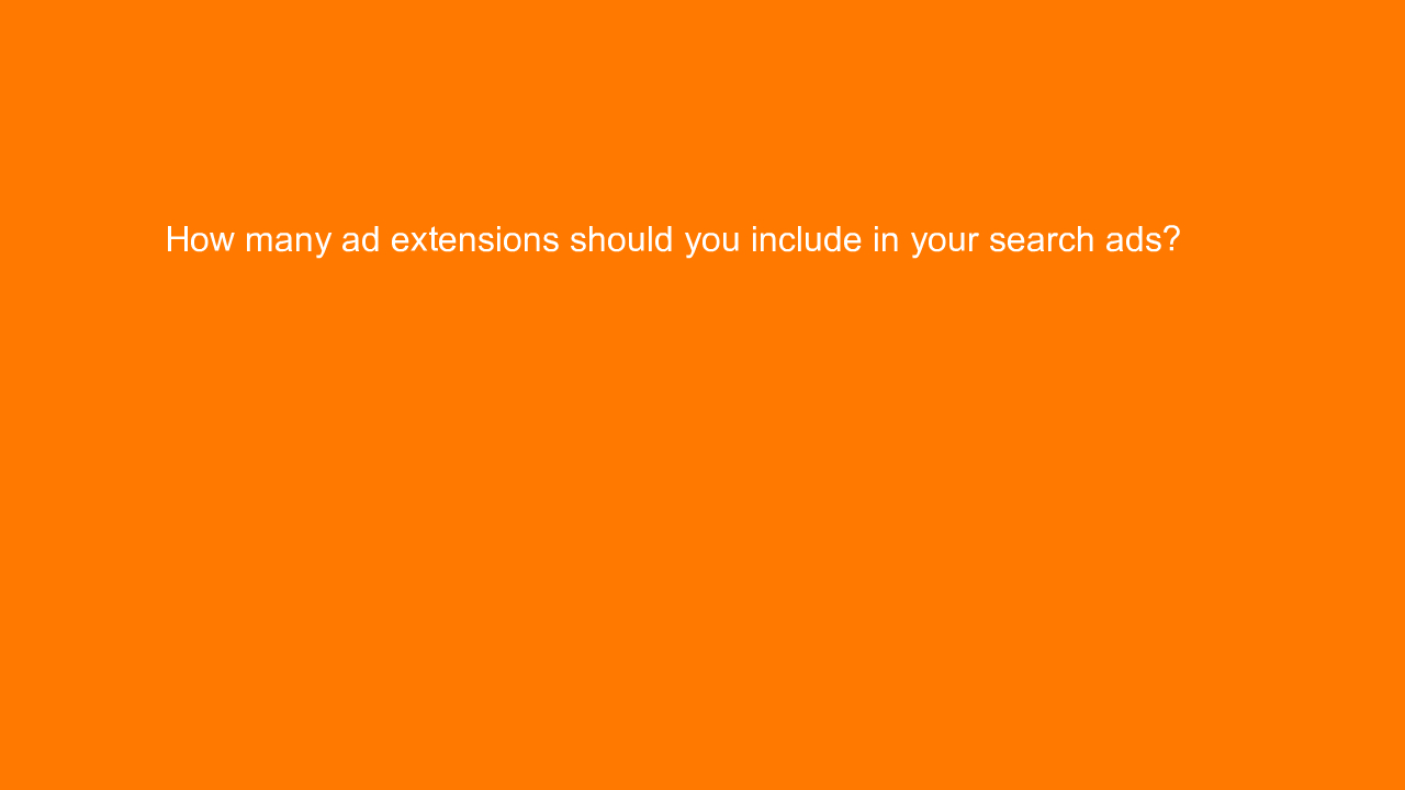 , How many ad extensions should you include in your searc&#8230;