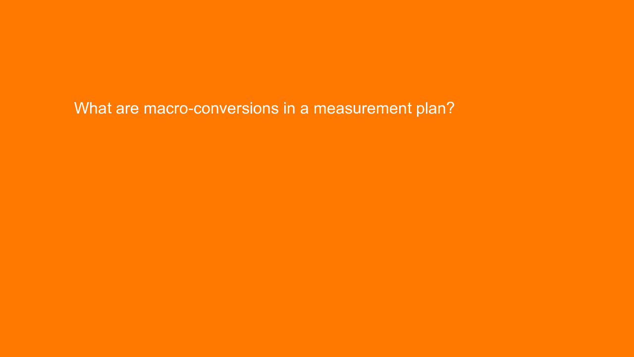 , What are macro-conversions in a measurement plan?