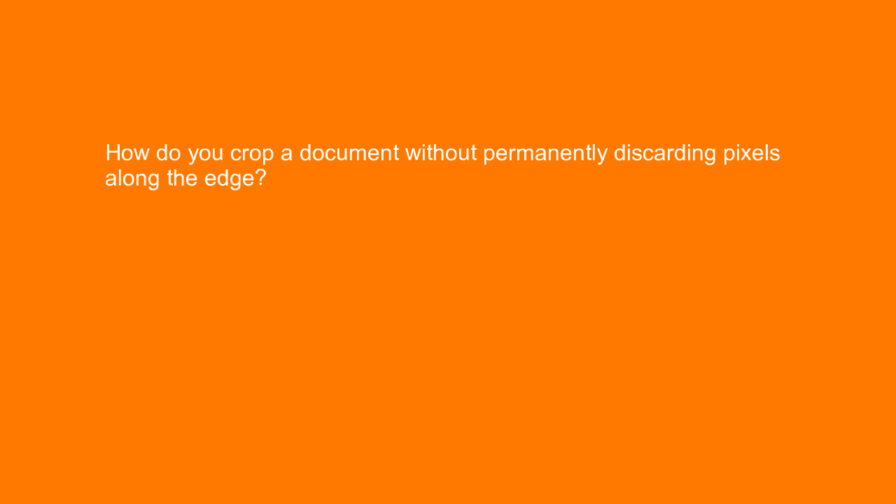 , How do you crop a document without permanently discardi&#8230;