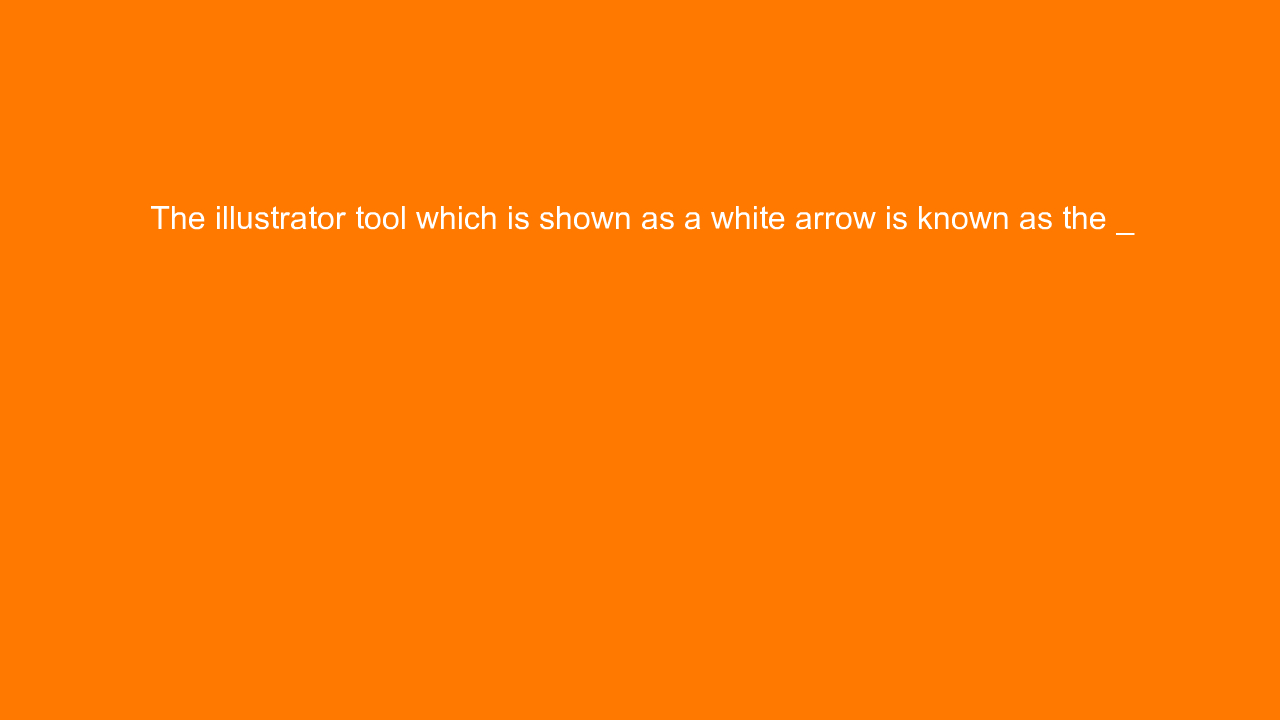 , The illustrator tool which is shown as a white arrow is&#8230;