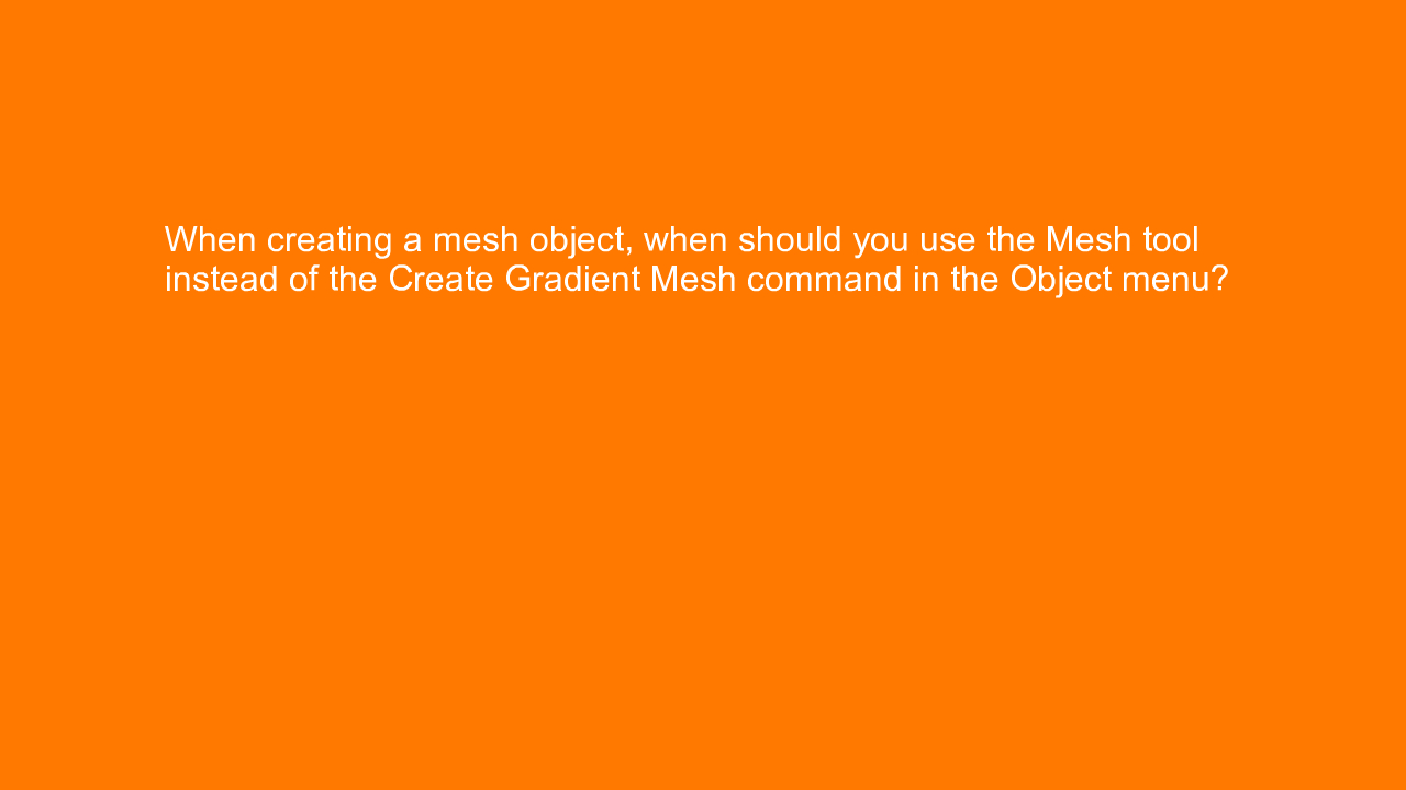 , When creating a mesh object, when should you use the Me&#8230;