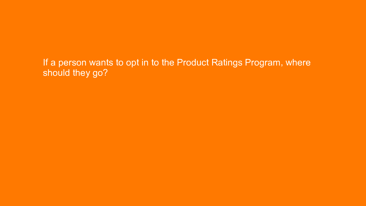 , If a person wants to opt in to the Product Ratings Prog&#8230;