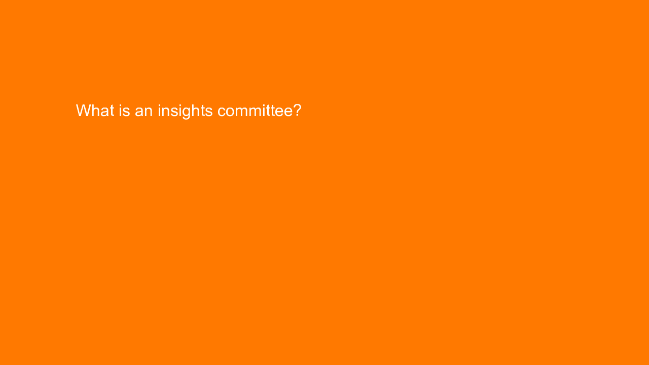 , What is an insights committee?