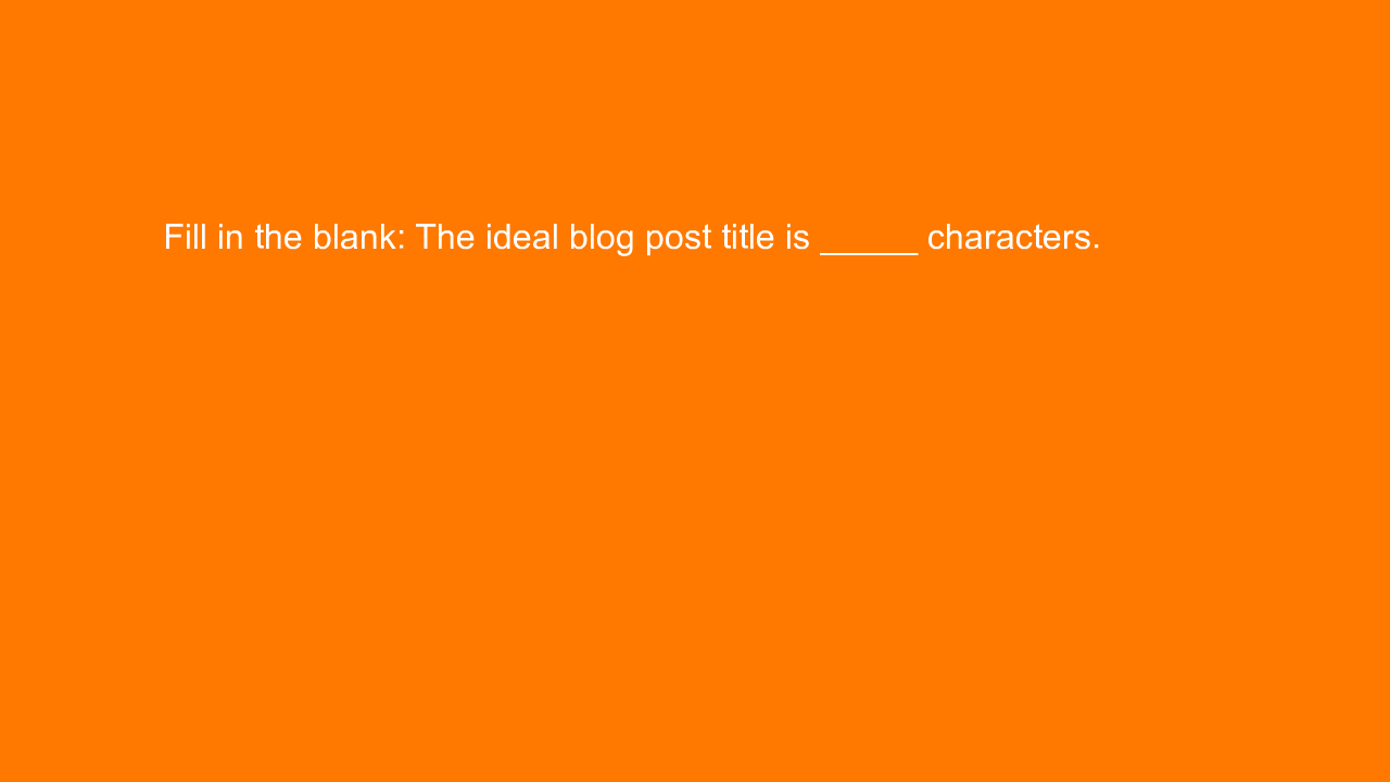 , Fill in the blank: The ideal blog post title is _____ c&#8230;