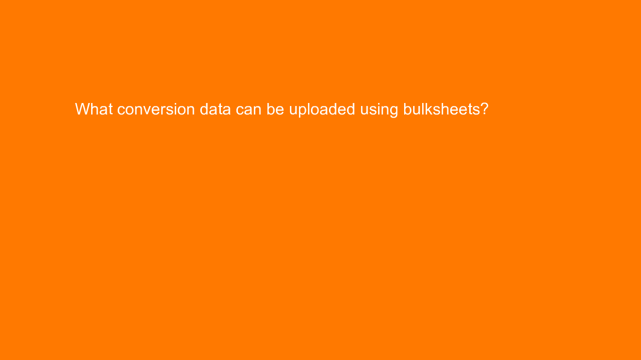 , What conversion data can be uploaded using bulksheets?