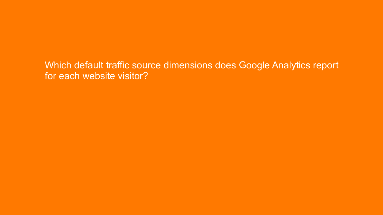 , Which default traffic source dimensions does Google Ana&#8230;