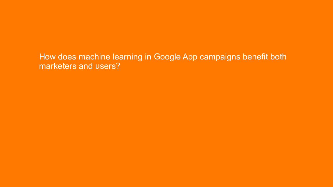 , How does machine learning in Google App campaigns benef&#8230;