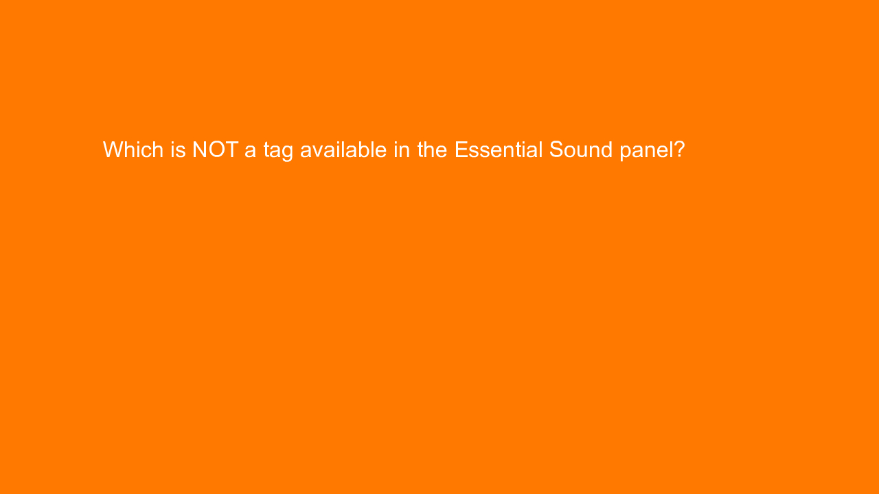 , Which is NOT a tag available in the Essential Sound pan&#8230;