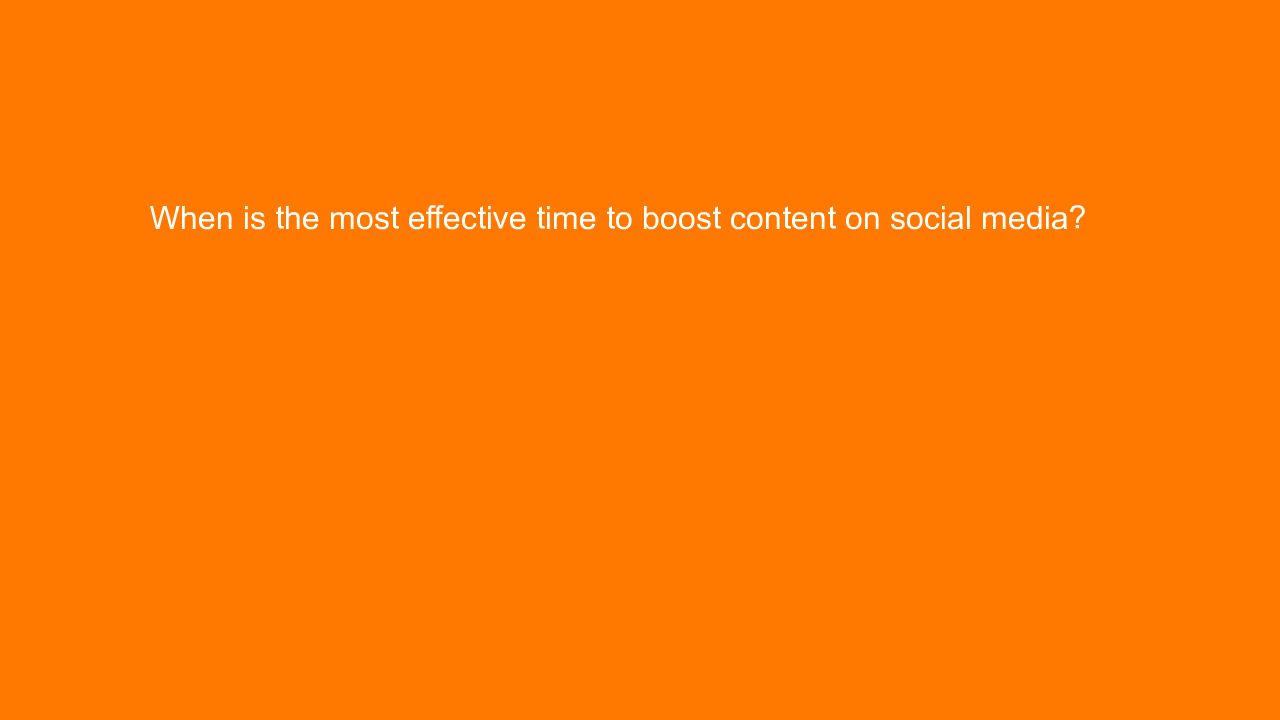, When is the most effective time to boost content on soc&#8230;
