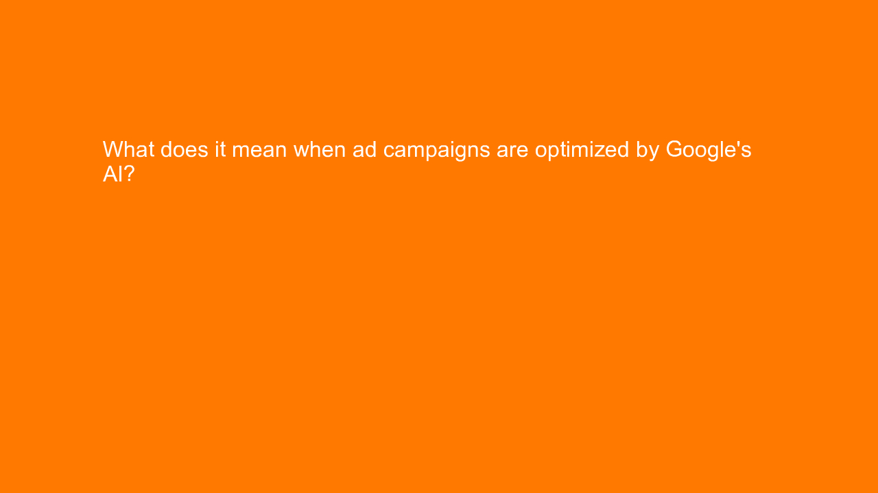 , What does it mean when ad campaigns are optimized by Go&#8230;