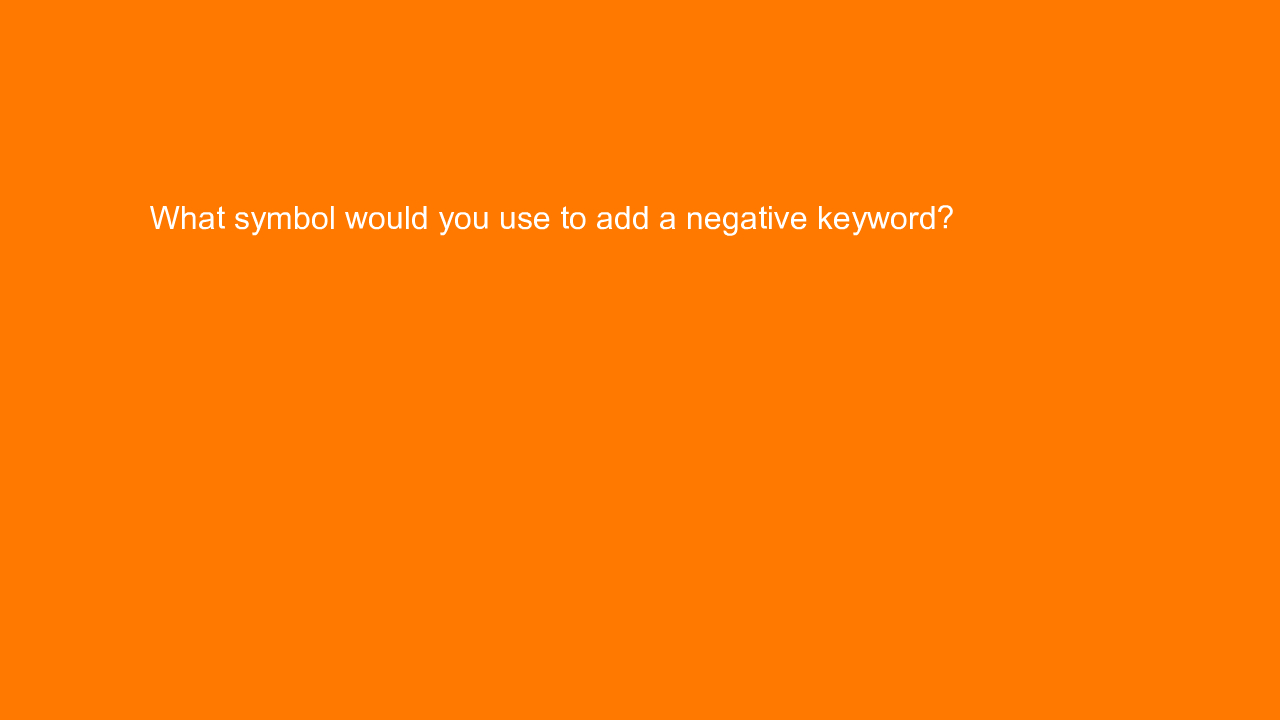 , What symbol would you use to add a negative keyword?