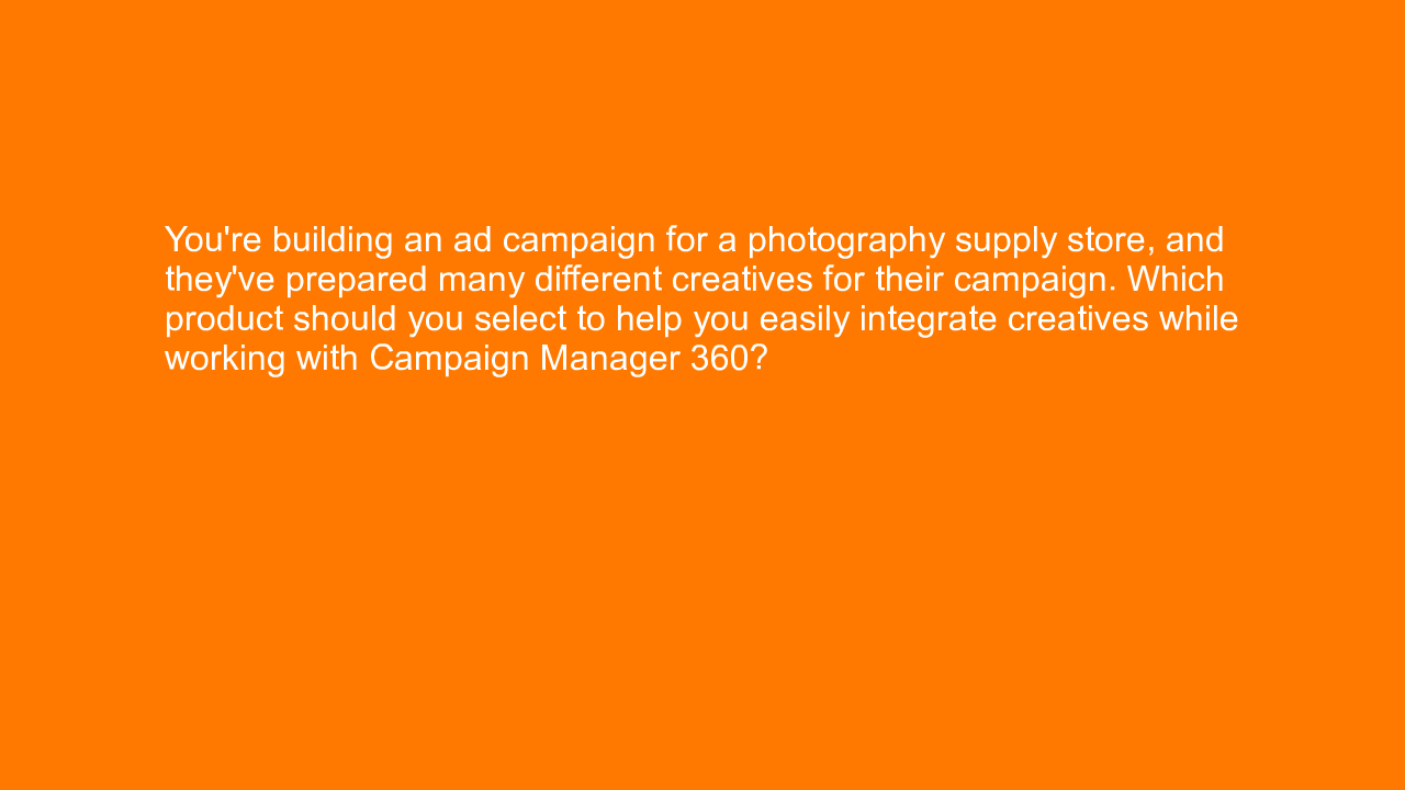 , You’re building an ad campaign for a photography supply&#8230;