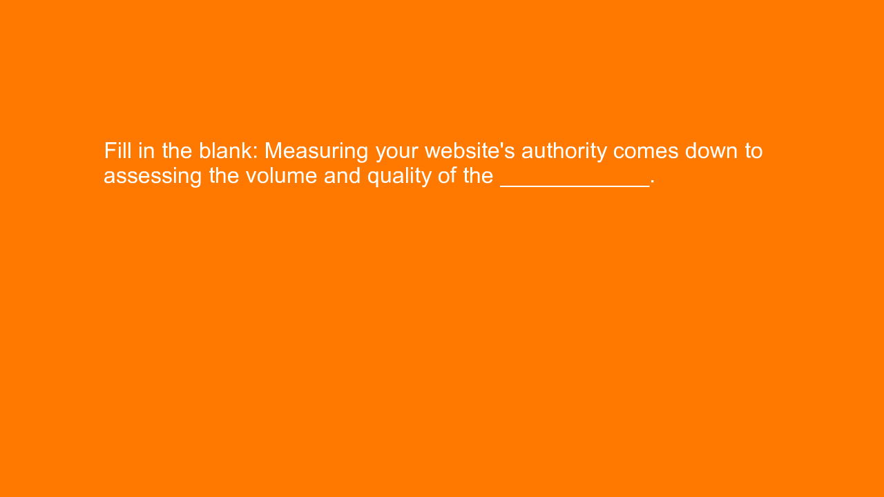 , Fill in the blank: Measuring your website’s authority c&#8230;