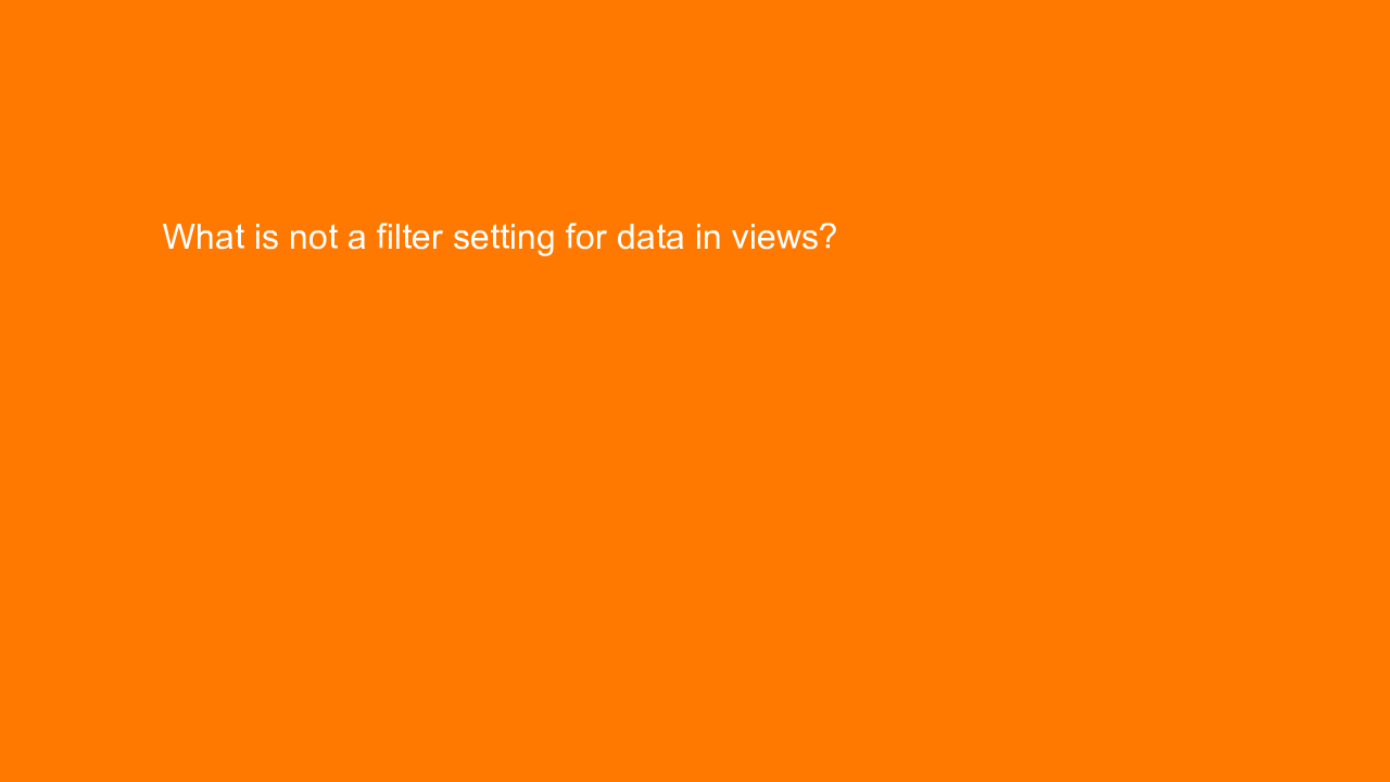 , What is not a filter setting for data in views?