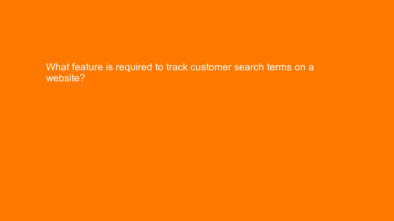, What feature is required to track customer search terms&#8230;