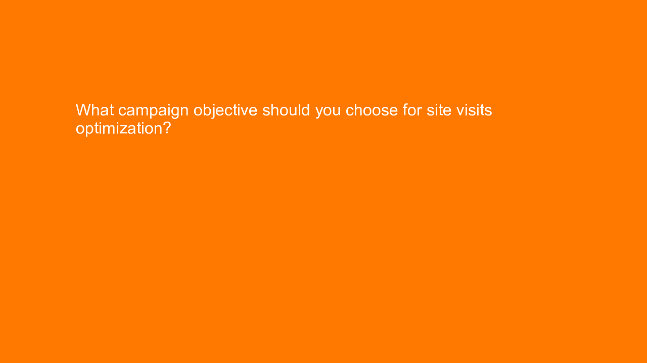 , What campaign objective should you choose for site visi&#8230;