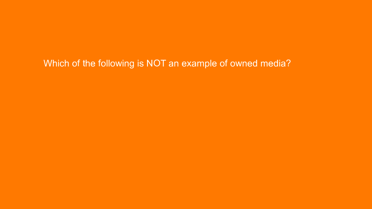 , Which of the following is NOT an example of owned media&#8230;