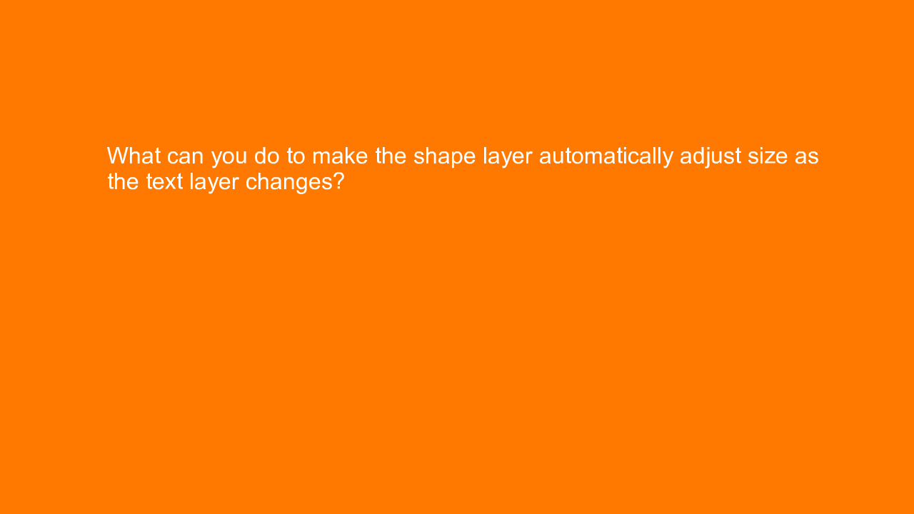 , What can you do to make the shape layer automatically a&#8230;